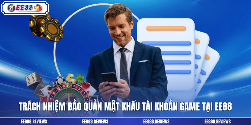 Trách nhiệm bảo quản mật khẩu tài khoản game tại EE88